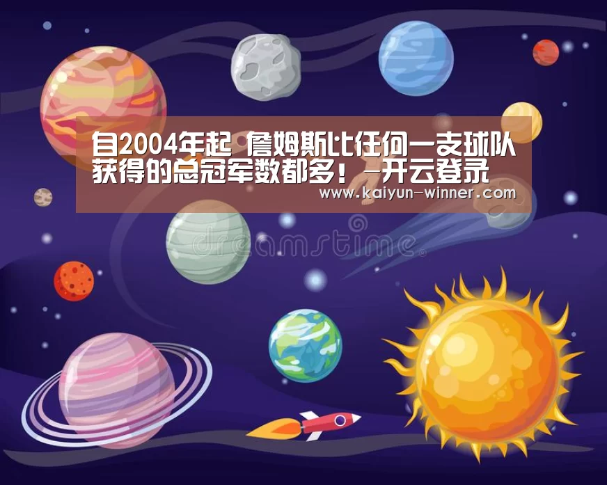自2004年起 詹姆斯比任何一支球队获得的总冠军数都多!-开云登录(图3) 开云登录
