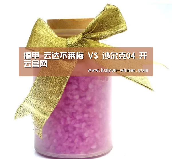 德甲 云达不莱梅 VS 沙尔克04_开云官网(图2) 开云官网
