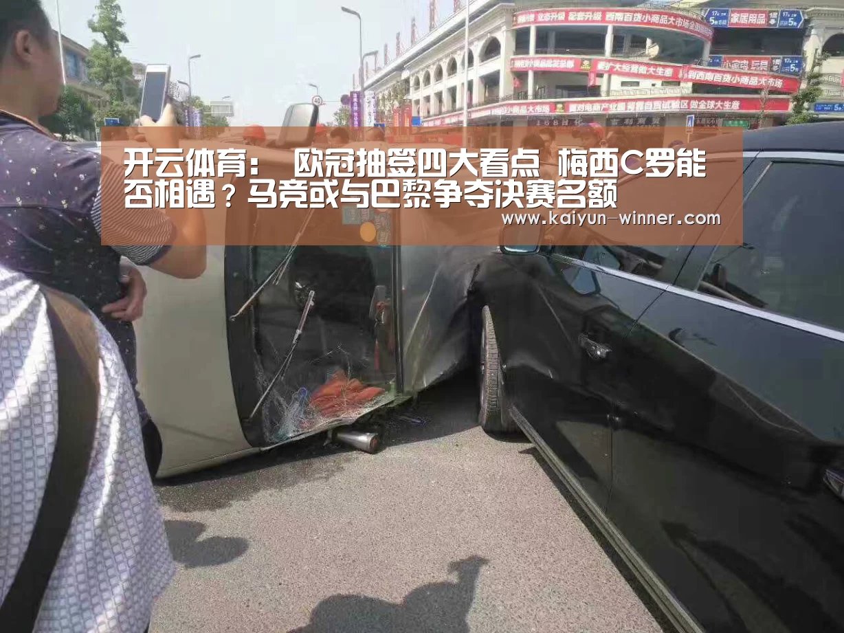 开云体育:
欧冠抽签四大看点 梅西C罗能否相遇?马竞或与巴黎争夺决赛名额(图1) 开云入口