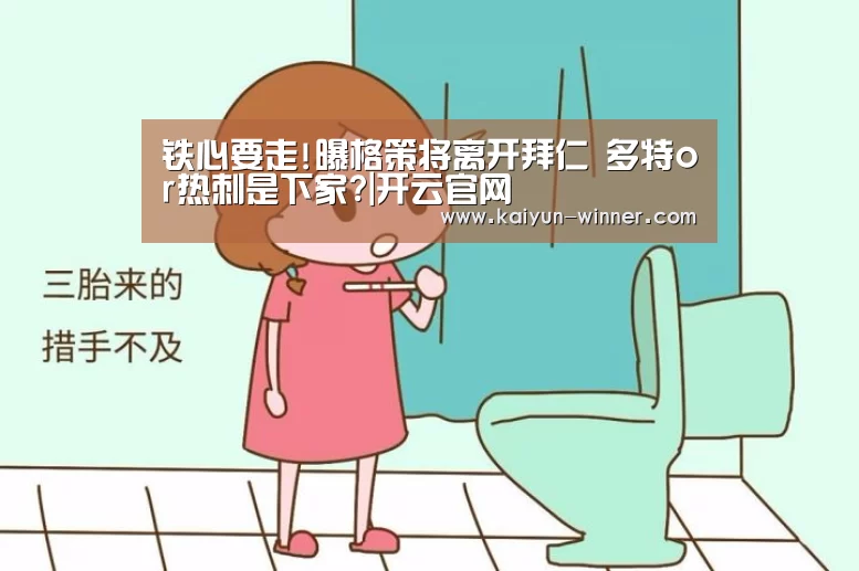 铁心要走!曝格策将离开拜仁 多特or热刺是下家?|开云官网(图3) 开云入口